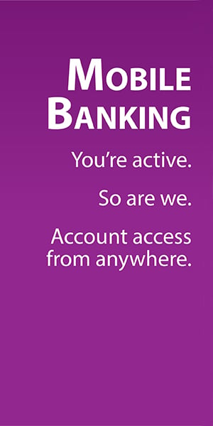 Mobile Banking you're active. So are we. Account access from anywhere.